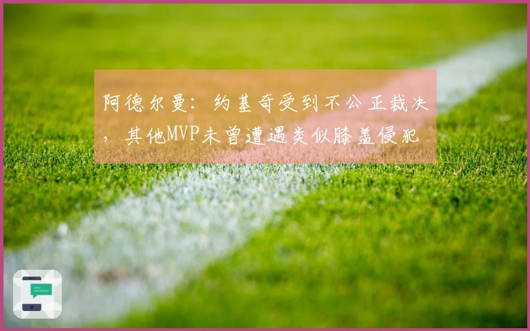 阿德尔曼：约基奇受到不公正裁决，其他MVP未曾遭遇类似膝盖侵犯