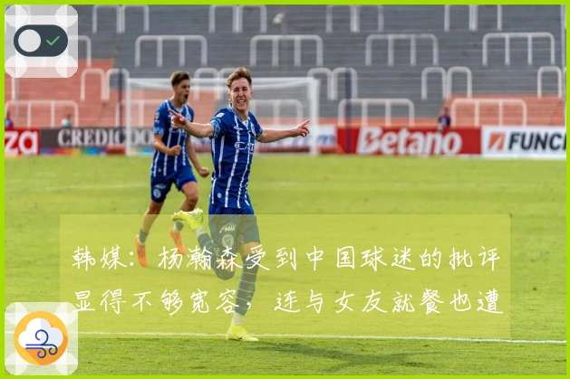 韩媒：杨瀚森受到中国球迷的批评显得不够宽容，连与女友就餐也遭指责