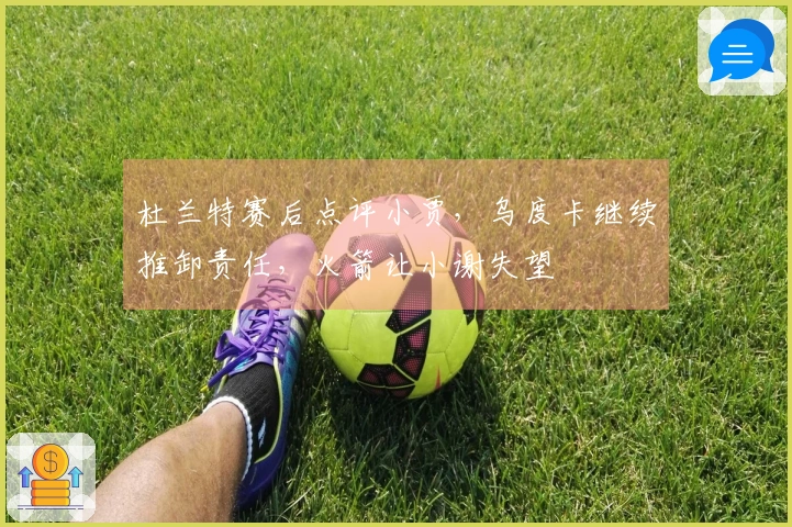 杜兰特赛后点评小贾，乌度卡继续推卸责任，火箭让小谢失望
