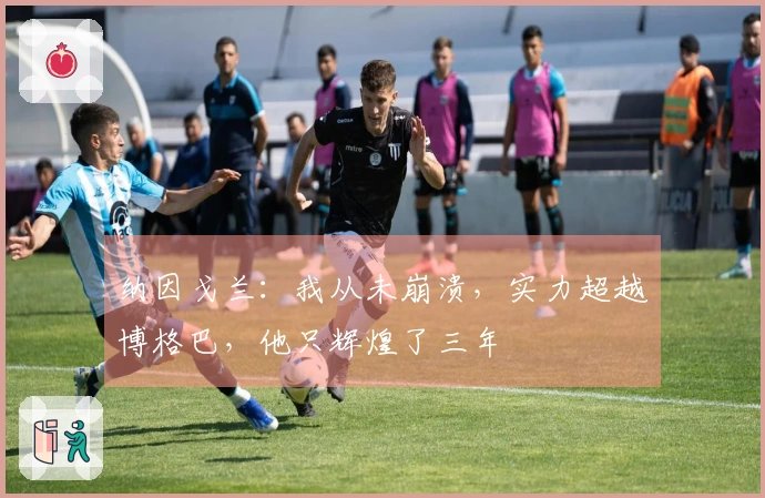 纳因戈兰：我从未崩溃，实力超越博格巴，他只辉煌了三年